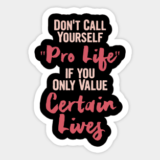 Don't call yourself Pro life if you only value certain life, Keep Abortion Legal Sticker